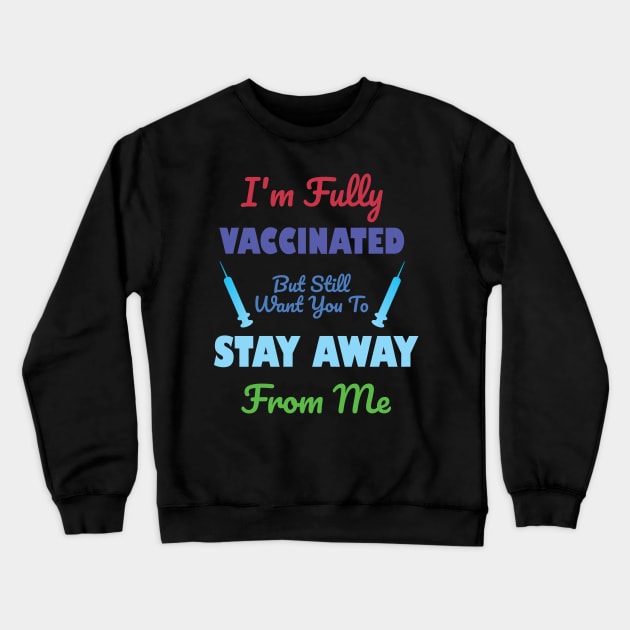 I'm Fully Vaccinated But Still Want You To Stay Away From Me Crewneck Sweatshirt by A T Design
